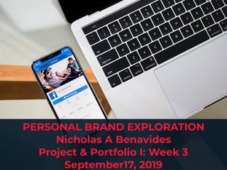 PERSONAL BRAND EXPLORATION
Nicholas A Benavides
Project & Portfolio I: Week 3
September17, 2019
 