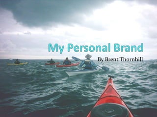 My Personal Brand By Brent Thornhill 