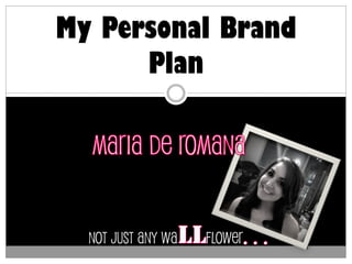 My Personal Brand
      Plan




  Not just any Wa   flower
 