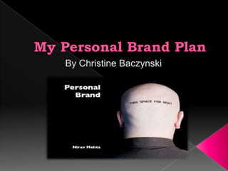 My Personal Brand Plan By Christine Baczynski 