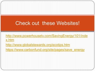 Saving Energy: See the next few slides for tips all around the house. 