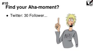 Find your Aha-moment?
● Twitter: 30 Follower...
#10
 