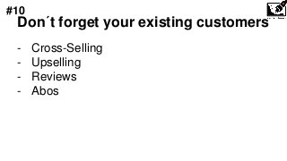 Don´t forget your existing customers
- Cross-Selling
- Upselling
- Reviews
- Abos
#10
 
