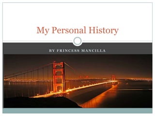 My Personal History

  BY FRINCESS MANCILLA
 