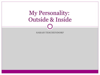 SARAH TESCHENDORF My Personality:  Outside & Inside 