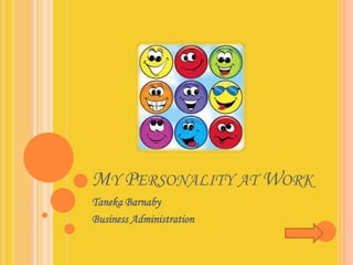 MY PERSONALITY AT WORK
Taneka Barnaby
Business Administration
 
