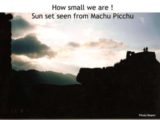 How small we are ! Sun set seen from Machu Picchu 