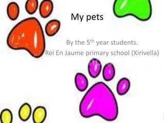 My pets

        By the 5th year students.
Rei En Jaume primary school (Xirivella)
 
