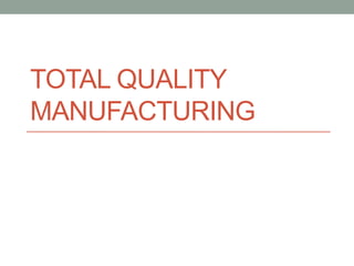 TOTAL QUALITY
MANUFACTURING
 