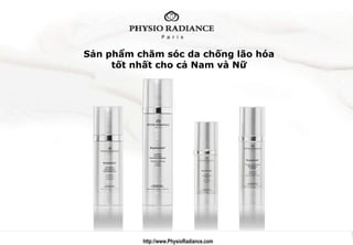 Sản phẩm chăm sóc da chống lão hóa
     tốt nhất cho cả Nam và Nữ




          http://www.PhysioRadiance.com
 