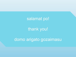 salamat po!
thank you!
domo arigato gozaimasu
 
