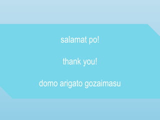 salamat po!
thank you!
domo arigato gozaimasu
 
