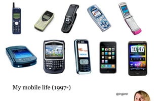 My mobile life (1997-)
                         @ingjerd
 