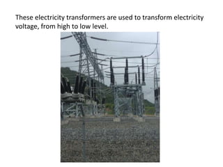 These electricity transformers are used to transform electricity
voltage, from high to low level.

 