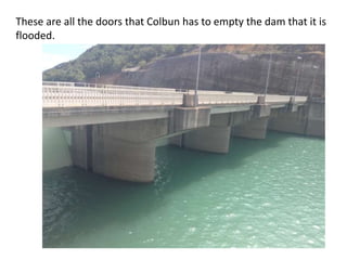 These are all the doors that Colbun has to empty the dam that it is
flooded.

 