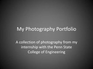 My Photography Portfolio

A collection of photography from my
   internship with the Penn State
       College of Engineering
 
