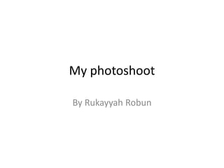 My photoshoot 
By Rukayyah Robun 
 