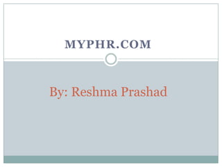 Myphr.com By: Reshma Prashad 