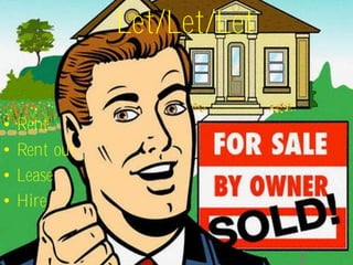 Let/Let/Let

•   Rent
•   Rent out
•   Lease
•   Hire
 