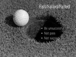 Fail/Failed/Failed



 • Be unsuccessful
 • Not pass
 • Not succeed
 