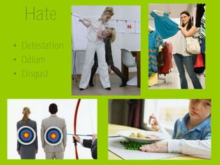 Hate
• Detestation
• Odium
• Disgust
 