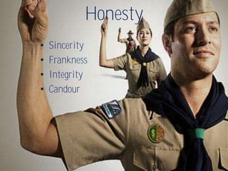 Honesty
•   Sincerity
•   Frankness
•   Integrity
•   Candour
 