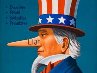 •   Deceiver
•   Fraud
•   Swindler
•   Fraudster


                Liar
 