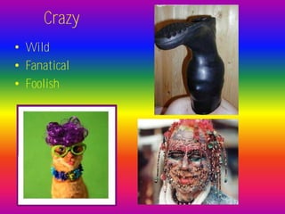 Crazy
• Wild
• Fanatical
• Foolish
 