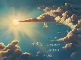 Pretty • Attractive
       • Beautiful
       • Cute
 