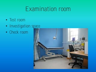 Examination room
• Test room
• Investigation space
• Check room
 