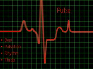 Pulse



•   Beat
•   Pulsation
•   Rhythm
•   Throb
 