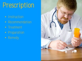 Prescription
•   Instruction
•   Recommendation
•   Treatment
•   Preparation
•   Remedy
 