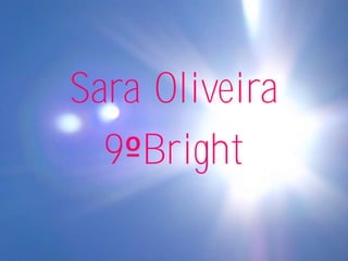 Sara Oliveira
  9ºBright
 