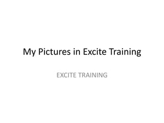 My Pictures in Excite Training

        EXCITE TRAINING
 