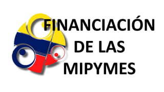FINANCIACIÓN
    DE LAS
   MIPYMES
 