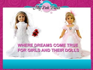 WHERE DREAMS COME TRUE  FOR GIRLS AND THEIR DOLLS 
