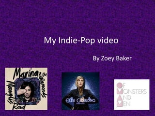 My Indie-Pop video
           By Zoey Baker
 