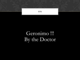 FIN

Geronimo !!!
By the Doctor

 