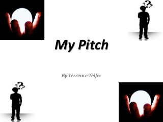 My Pitch
By Terrence Telfer

 
