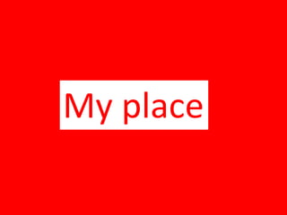 My place
 