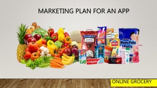 MARKETING PLAN FOR AN APP
ONLINE GROCERY
 