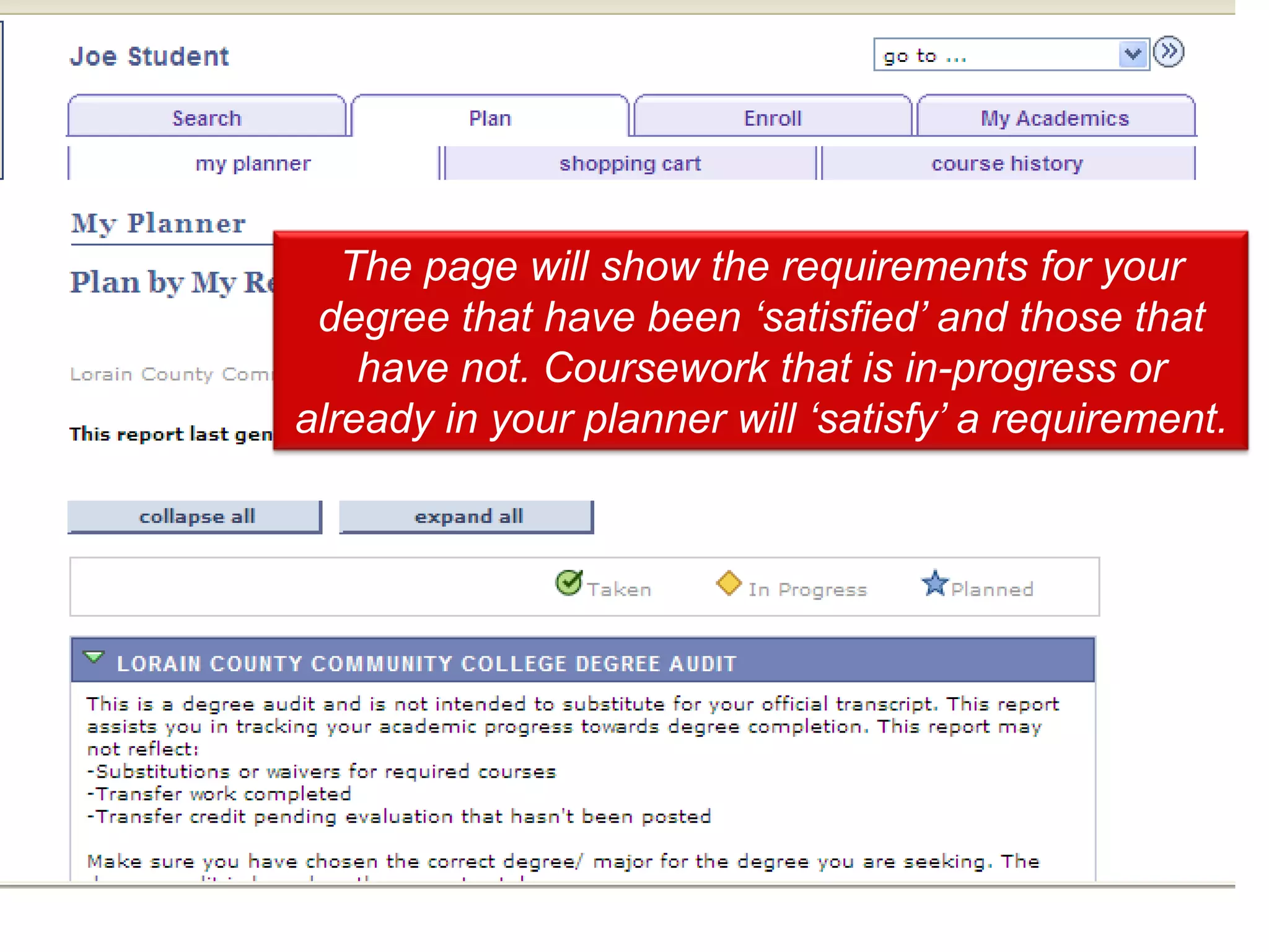 The page will show the requirements for your
 degree that have been „satisfied‟ and those that
    have not. Coursework that is in-progress or
already in your planner will „satisfy‟ a requirement.
 