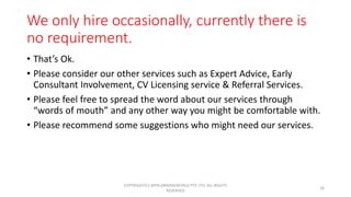 We only hire occasionally, currently there is
no requirement.
• That’s Ok.
• Please consider our other services such as Ex...