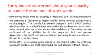 Sorry, we are concerned about your capacity
to handle the volume of work we do.
• How do you know what our capacity is? Ha...