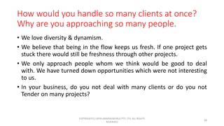 How would you handle so many clients at once?
Why are you approaching so many people.
• We love diversity & dynamism.
• We...