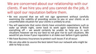 We are concerned about our relationship with our
clients. If we hire you and you cannot do the job, it
will spoil our repu...
