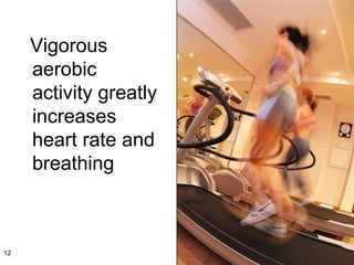 Vigorous aerobic  activity greatly increases heart rate and breathing 