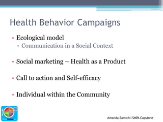 Health Behavior CampaignsEcological modelCommunication in a Social ContextSocial marketing – Health as a ProductCall to action and Self-efficacyIndividual within the Community