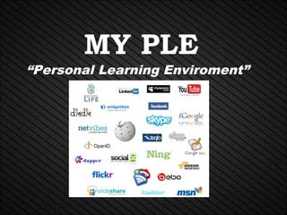 MY PLE
“Personal Learning Enviroment”
 