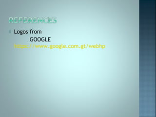 

Logos from
GOOGLE
https://www.google.com.gt/webhp

 